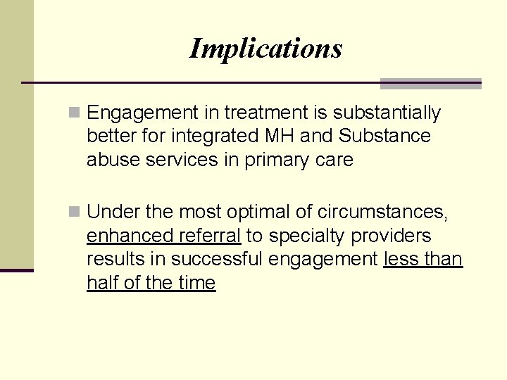 Implications n Engagement in treatment is substantially better for integrated MH and Substance abuse