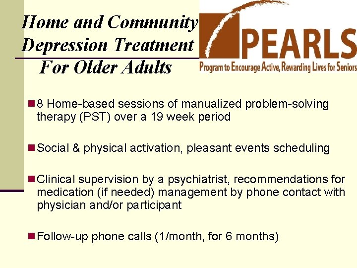 Home and Community Depression Treatment For Older Adults n 8 Home-based sessions of manualized