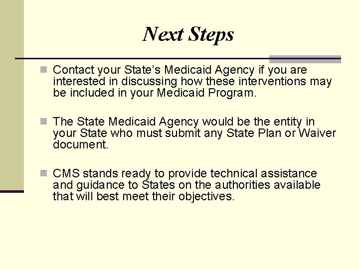 Next Steps n Contact your State’s Medicaid Agency if you are interested in discussing
