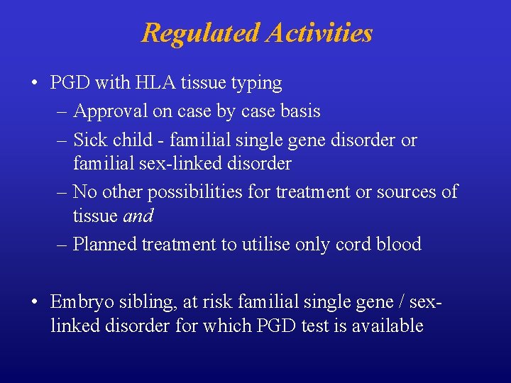 Regulated Activities • PGD with HLA tissue typing – Approval on case by case