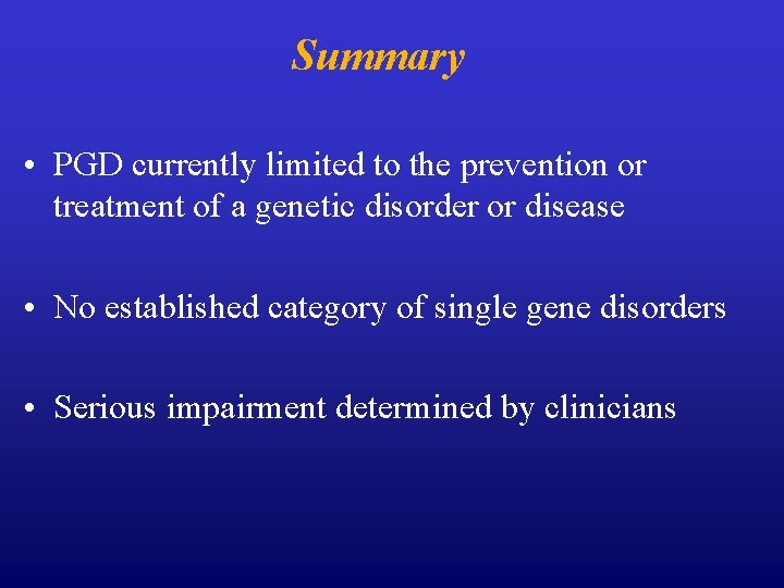 Summary • PGD currently limited to the prevention or treatment of a genetic disorder