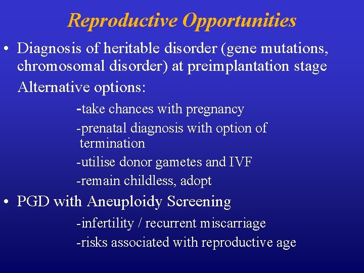 Reproductive Opportunities • Diagnosis of heritable disorder (gene mutations, chromosomal disorder) at preimplantation stage