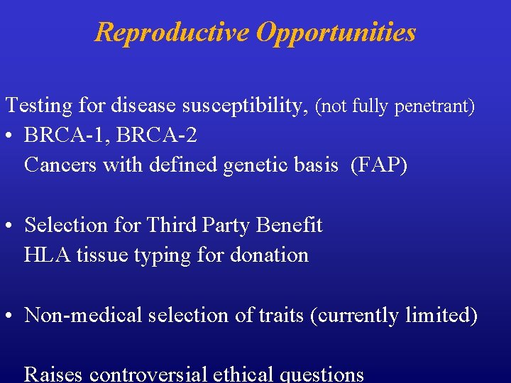 Reproductive Opportunities Testing for disease susceptibility, (not fully penetrant) • BRCA-1, BRCA-2 Cancers with