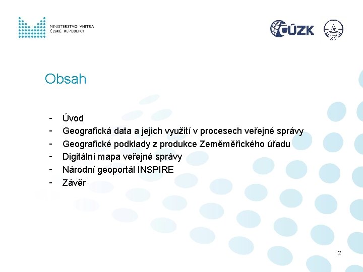Obsah - Úvod Geografická data a jejich využití v procesech veřejné správy Geografické podklady Obsah - Úvod Geografická data a jejich využití v procesech veřejné správy Geografické podklady