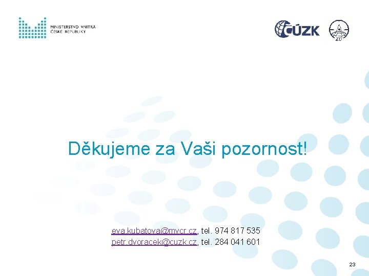 Děkujeme za Vaši pozornost! eva. kubatova@mvcr. cz, tel. 974 817 535 petr. dvoracek@cuzk. cz, Děkujeme za Vaši pozornost! eva. kubatova@mvcr. cz, tel. 974 817 535 petr. dvoracek@cuzk. cz,