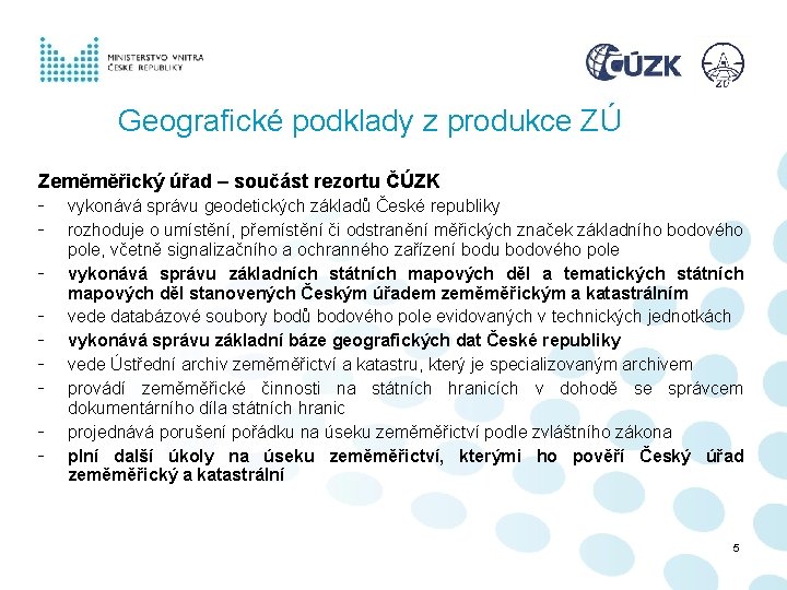 Geografické podklady z produkce ZÚ Zeměměřický úřad – součást rezortu ČÚZK - vykonává správu Geografické podklady z produkce ZÚ Zeměměřický úřad – součást rezortu ČÚZK - vykonává správu