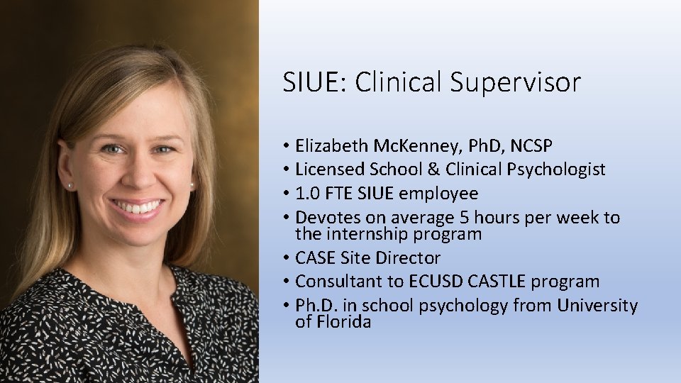 SIUE: Clinical Supervisor • Elizabeth Mc. Kenney, Ph. D, NCSP • Licensed School &