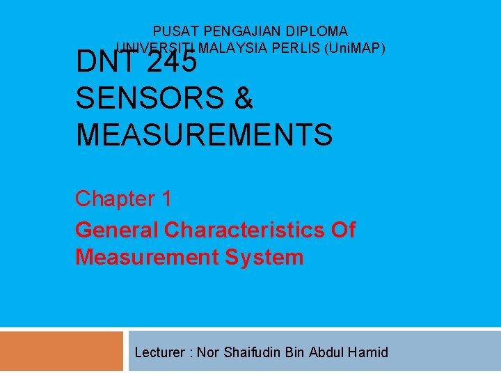PUSAT PENGAJIAN DIPLOMA UNIVERSITI MALAYSIA PERLIS (Uni. MAP) DNT 245 SENSORS & MEASUREMENTS Chapter
