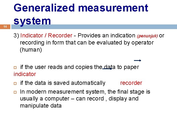 14 Generalized measurement system 3) Indicator / Recorder - Provides an indication (penunjuk) or