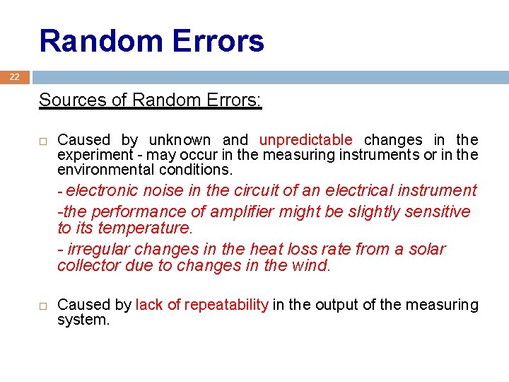 Random Errors 22 Sources of Random Errors: Caused by unknown and unpredictable changes in