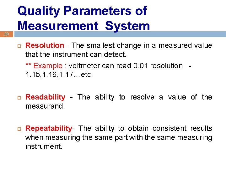 28 Quality Parameters of Measurement System Resolution - The smallest change in a measured