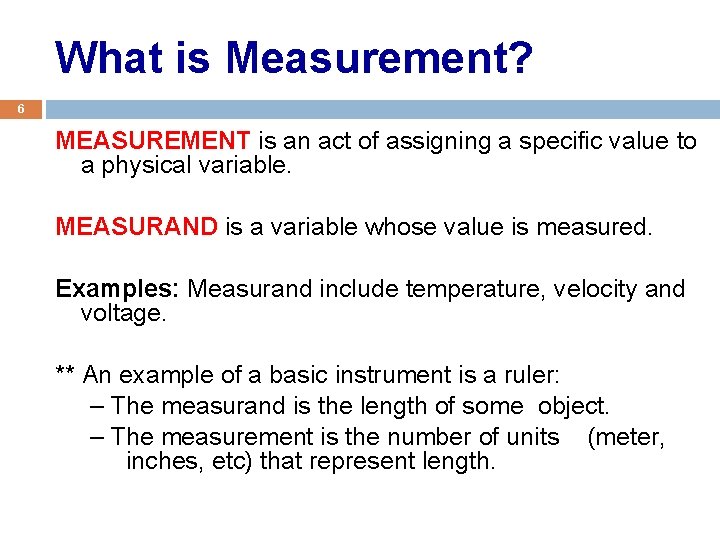 What is Measurement? 6 MEASUREMENT is an act of assigning a specific value to