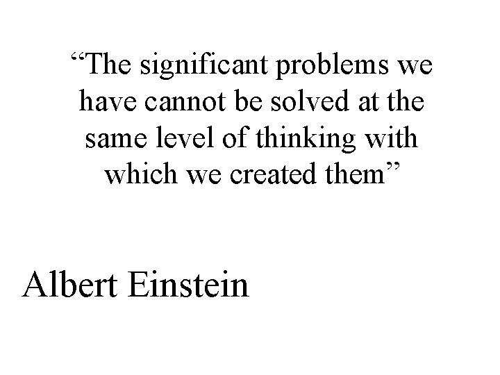 “The significant problems we have cannot be solved at the same level of thinking