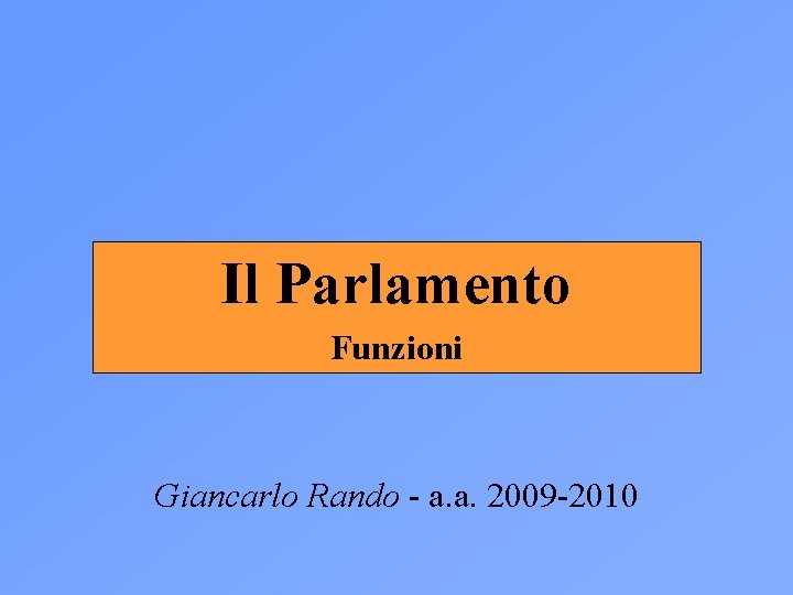 Il Parlamento Funzioni Giancarlo Rando - a. a. 2009 -2010 