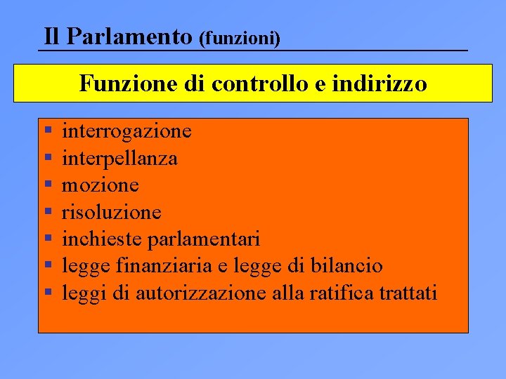 Il Parlamento (funzioni) Funzione di controllo e indirizzo § § § § interrogazione interpellanza