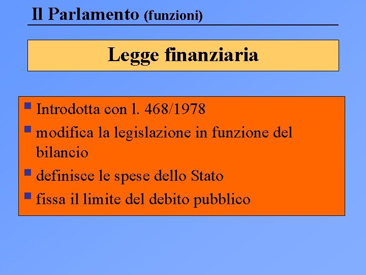 Il Parlamento (funzioni) Legge finanziaria § Introdotta con l. 468/1978 § modifica la legislazione