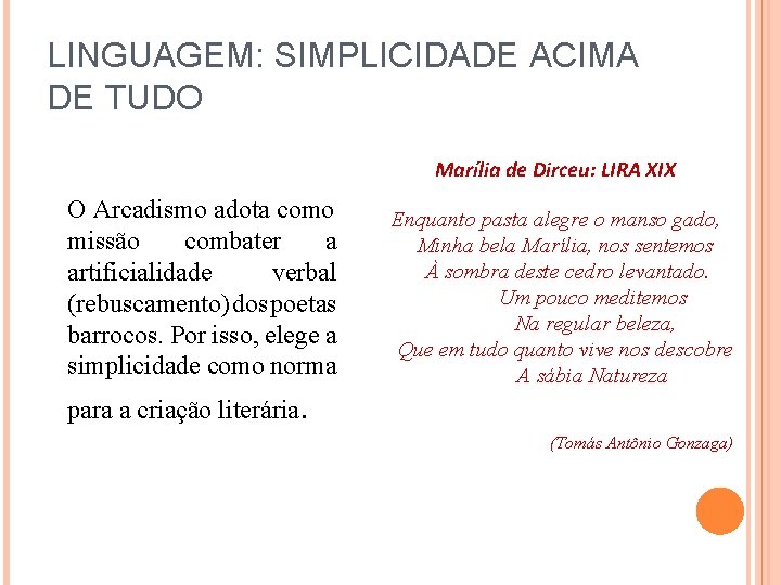 LINGUAGEM: SIMPLICIDADE ACIMA DE TUDO Marília de Dirceu: LIRA XIX O Arcadismo adota como