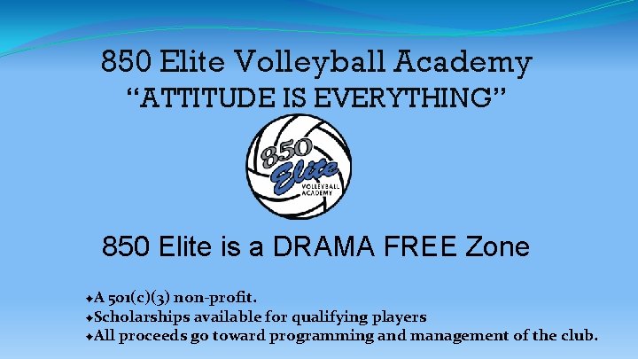 850 Elite Volleyball Academy “ATTITUDE IS EVERYTHING” 850 Elite is a DRAMA FREE Zone