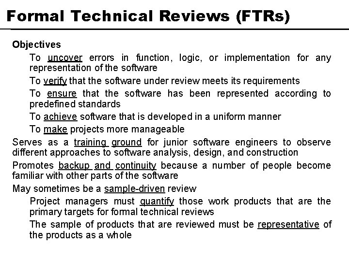 Formal Technical Reviews (FTRs) Objectives To uncover errors in function, logic, or implementation for