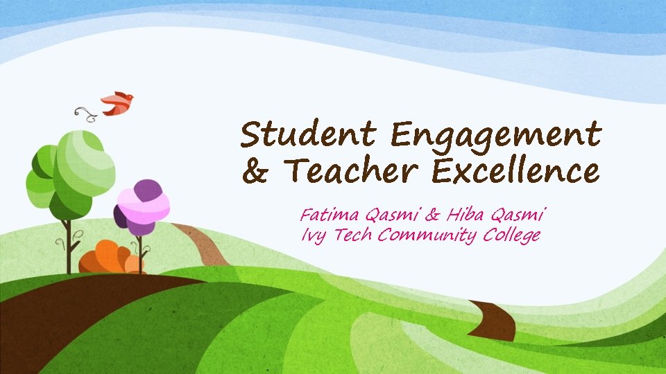 Student Engagement & Teacher Excellence Fatima Qasmi & Hiba Qasmi Ivy Tech Community College