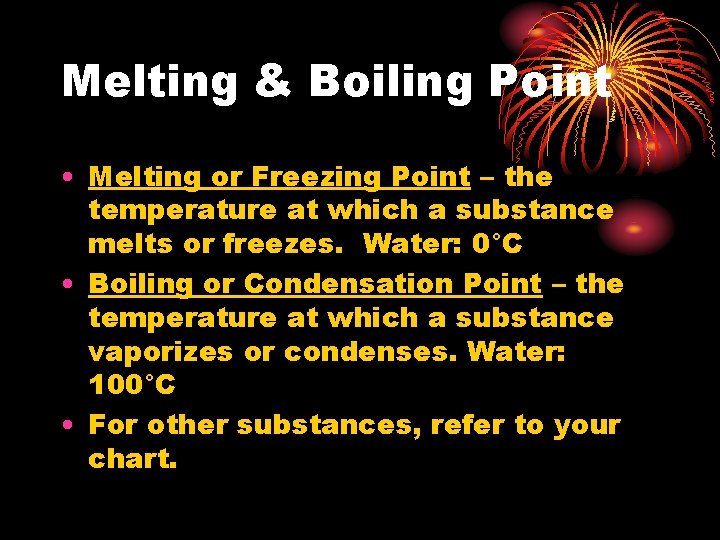 Melting & Boiling Point • Melting or Freezing Point – the temperature at which