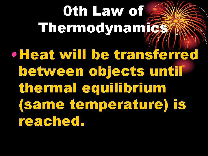 0 th Law of Thermodynamics • Heat will be transferred between objects until thermal