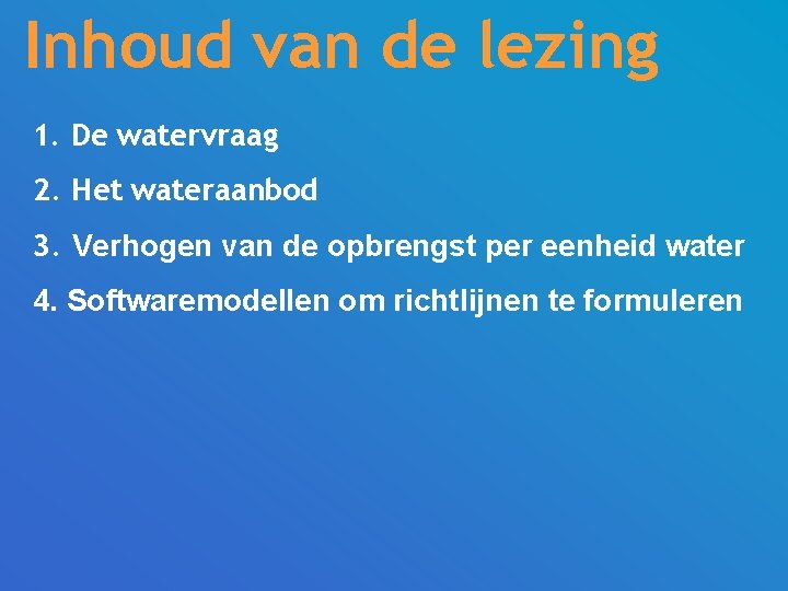 Inhoud van de lezing 1. De watervraag 2. Het wateraanbod 3. Verhogen van de