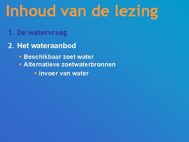 Inhoud van de lezing 1. De watervraag 2. Het wateraanbod § Beschikbaar zoet water