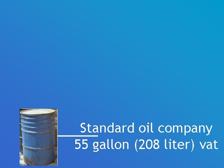 Standard oil company 55 gallon (208 liter) vat 