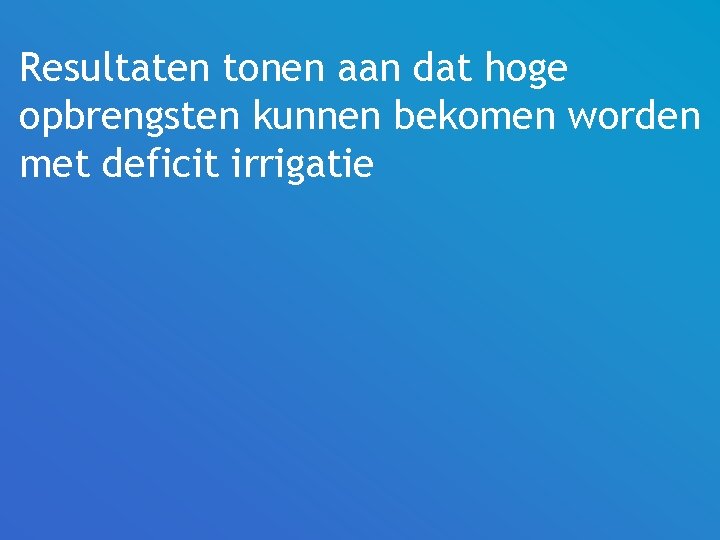 Resultaten tonen aan dat hoge opbrengsten kunnen bekomen worden met deficit irrigatie 