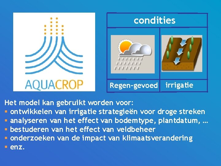 condities Regen-gevoed irrigatie Het model kan gebruikt worden voor: § ontwikkelen van irrigatie strategieën