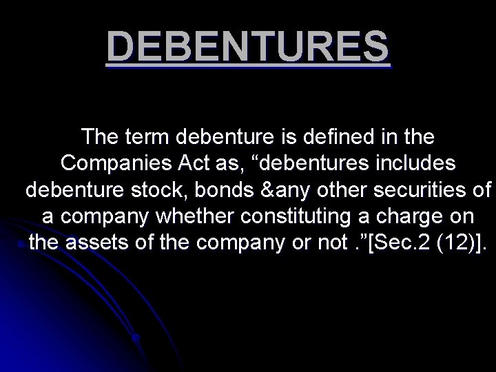 DEBENTURES The term debenture is defined in the Companies Act as, “debentures includes debenture