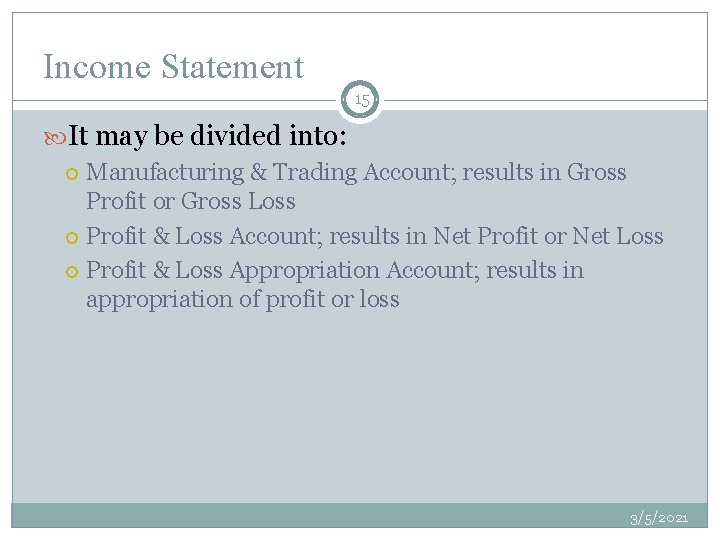 Income Statement 15 It may be divided into: Manufacturing & Trading Account; results in