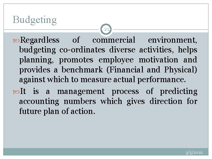 Budgeting 21 Regardless of commercial environment, budgeting co-ordinates diverse activities, helps planning, promotes employee