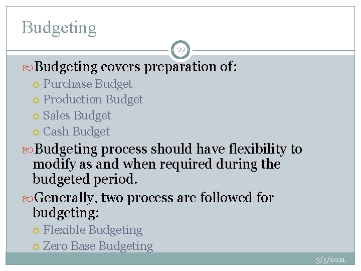 Budgeting 22 Budgeting covers preparation of: Purchase Budget Production Budget Sales Budget Cash Budgeting