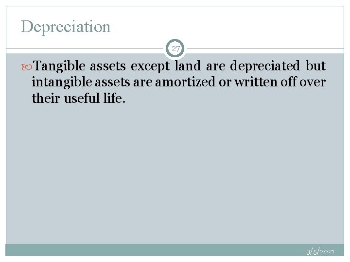 Depreciation 27 Tangible assets except land are depreciated but intangible assets are amortized or