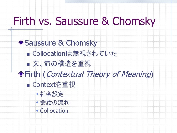 Firth vs. Saussure & Chomsky n n Collocationは無視されていた 文、節の構造を重視 Firth (Contextual Theory of Meaning)