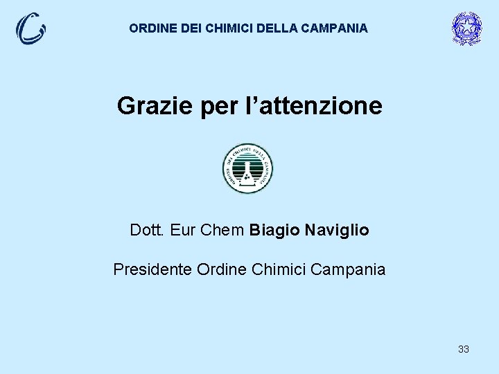 ORDINE DEI CHIMICI DELLA CAMPANIA Grazie per l’attenzione Dott. Eur Chem Biagio Naviglio Presidente