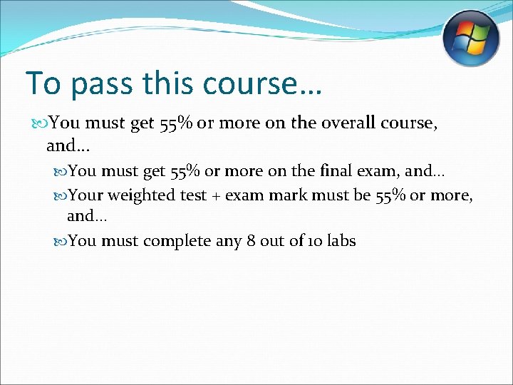 To pass this course… You must get 55% or more on the overall course, To pass this course… You must get 55% or more on the overall course,