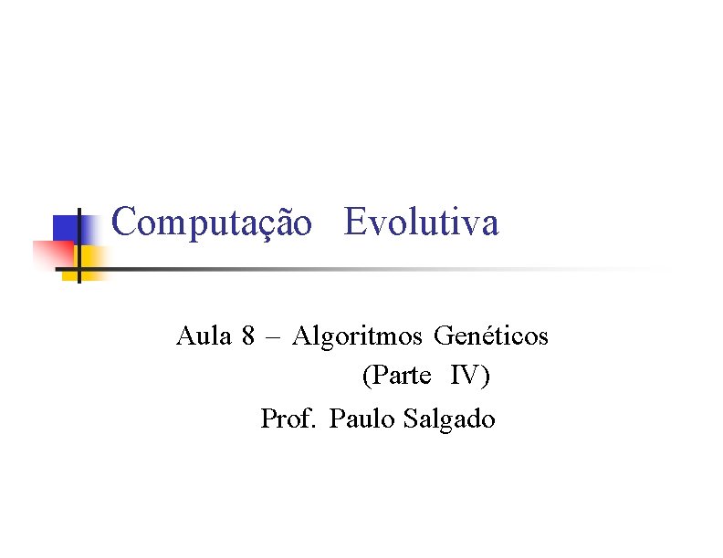 Computação Evolutiva Aula 8 – Algoritmos Genéticos (Parte IV) Prof. Paulo Salgado 