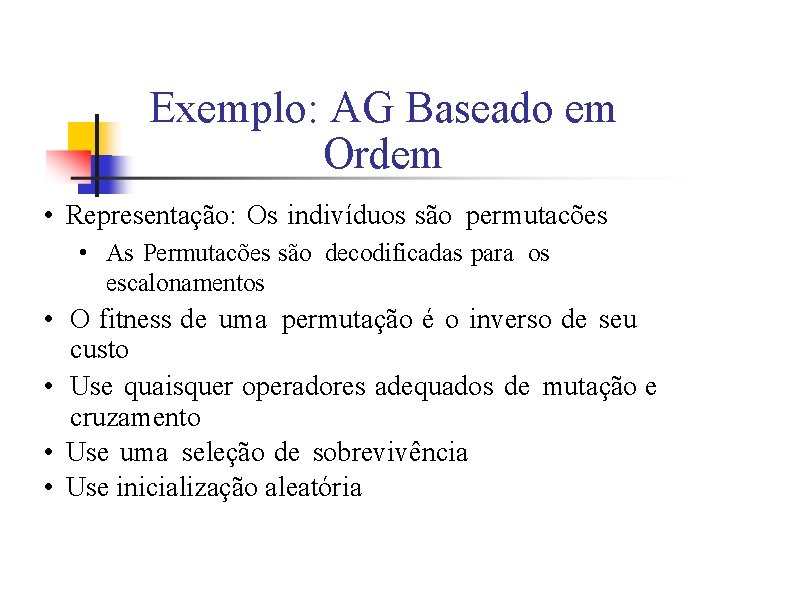 Exemplo: AG Baseado em Ordem • Representação: Os indivíduos são permutacões • As Permutacões