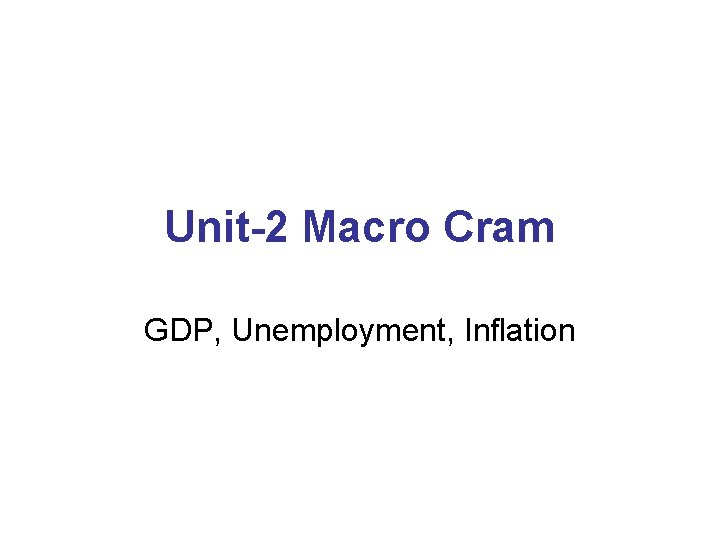 Unit-2 Macro Cram GDP, Unemployment, Inflation 