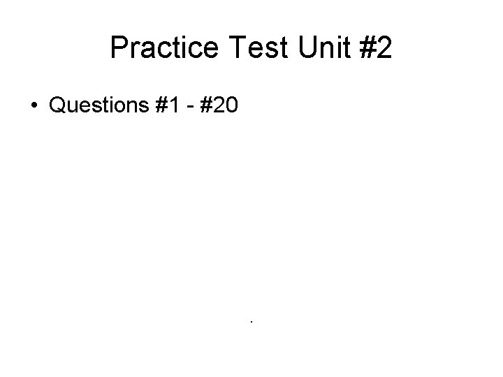 Practice Test Unit #2 • Questions #1 - #20 . 