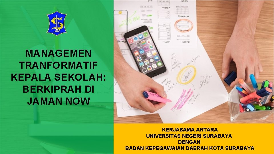 MANAGEMEN TRANFORMATIF KEPALA SEKOLAH: BERKIPRAH DI JAMAN NOW KERJASAMA ANTARA UNIVERSITAS NEGERI SURABAYA DENGAN