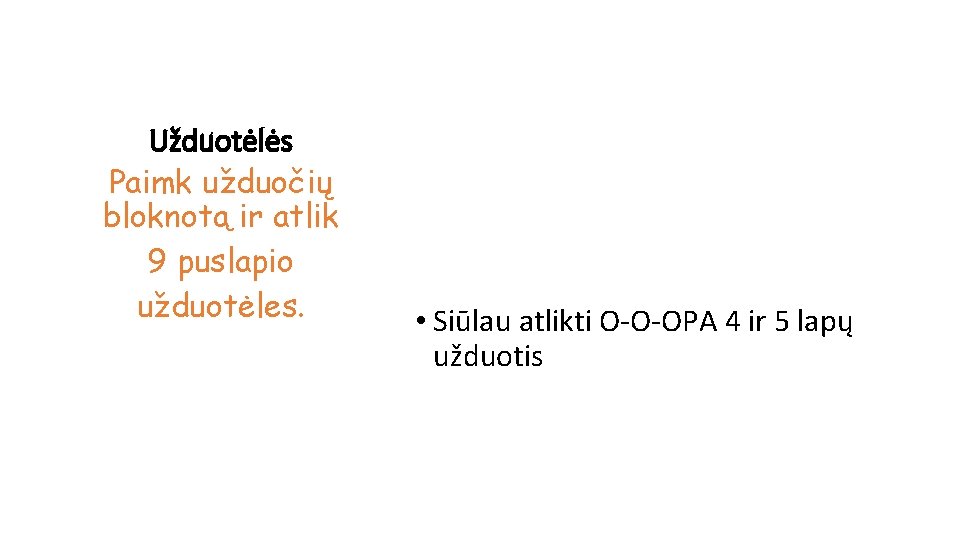Užduotėlės Paimk užduočių bloknotą ir atlik 9 puslapio užduotėles. • Siūlau atlikti O-O-OPA 4