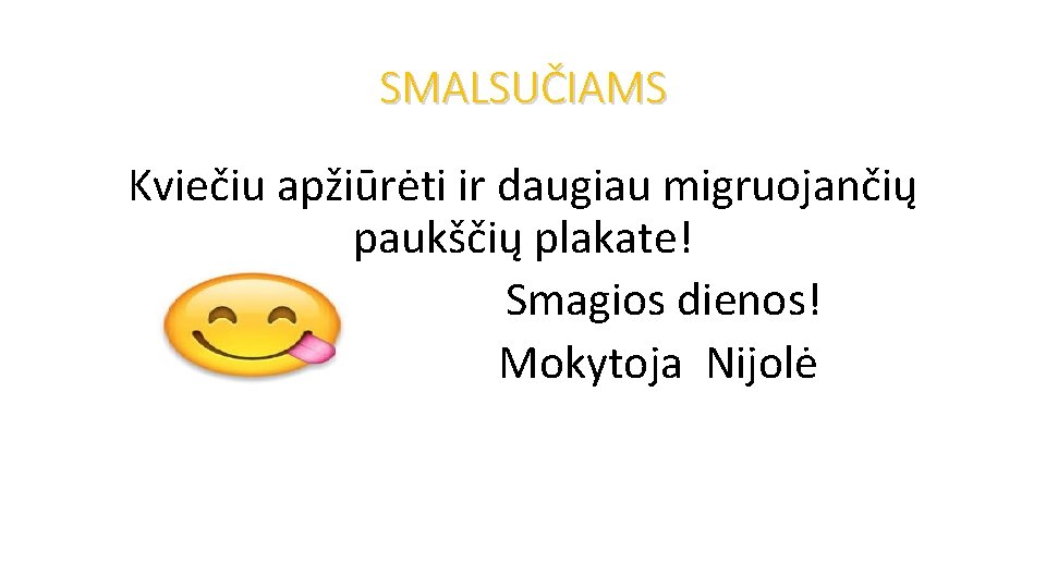 SMALSUČIAMS Kviečiu apžiūrėti ir daugiau migruojančių paukščių plakate! Smagios dienos! Mokytoja Nijolė 