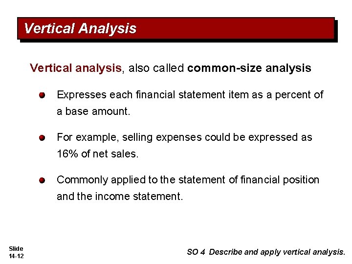 Vertical Analysis Vertical analysis, also called common-size analysis Expresses each financial statement item as