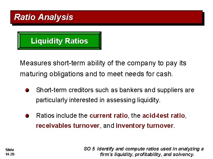 Ratio Analysis Liquidity Ratios Measures short-term ability of the company to pay its maturing