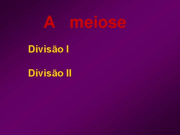 A meiose Divisão II 
