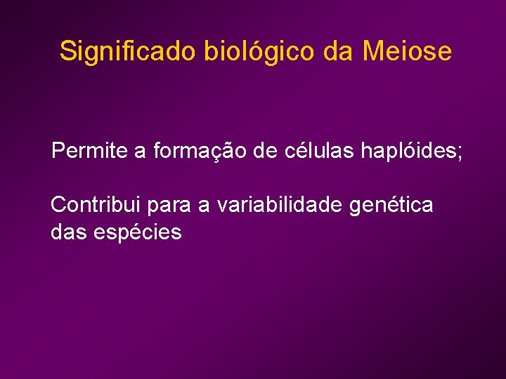 Significado biológico da Meiose Permite a formação de células haplóides; Contribui para a variabilidade